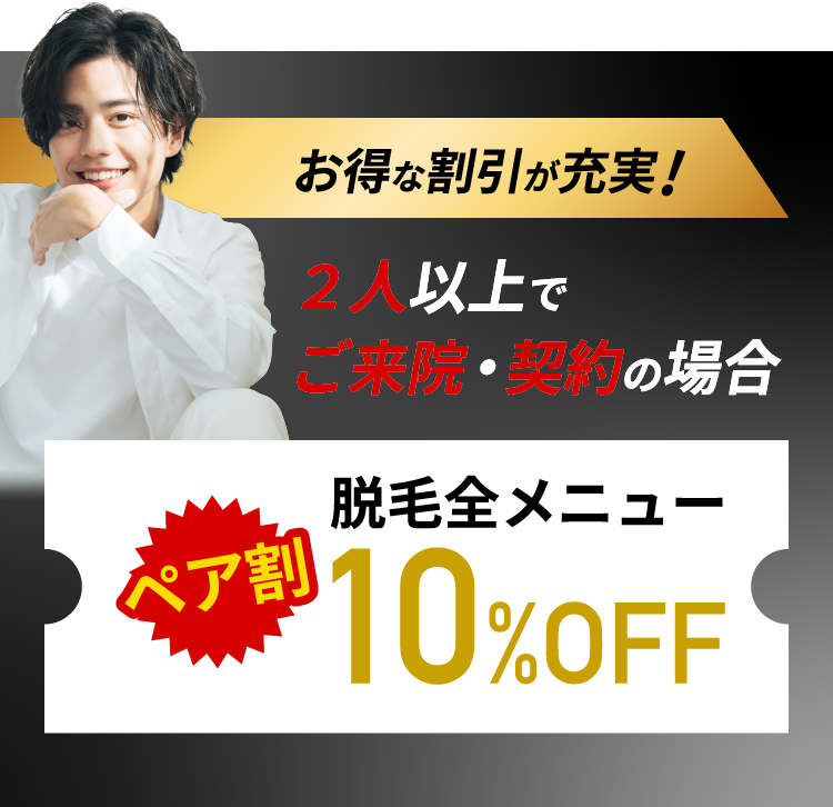 お得な割引が充実!２人以上でご来院・契約の場合「ペア割」脱毛全メニュー10%OFF